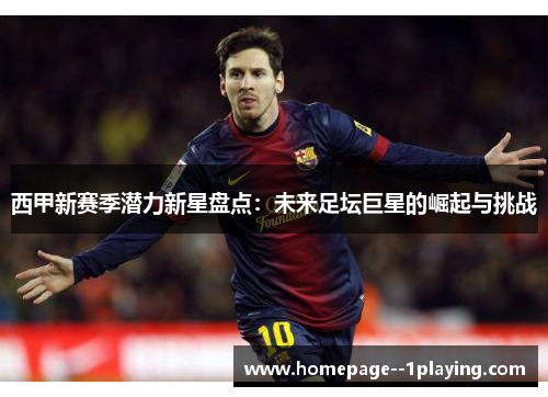 西甲新赛季潜力新星盘点：未来足坛巨星的崛起与挑战