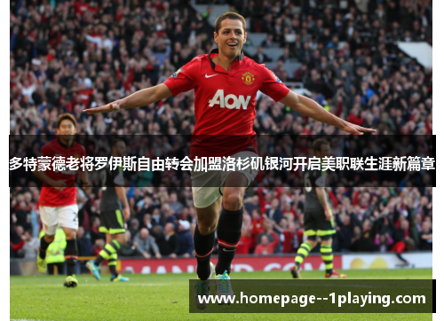 多特蒙德老将罗伊斯自由转会加盟洛杉矶银河开启美职联生涯新篇章