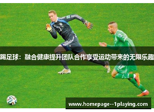 踢足球：融合健康提升团队合作享受运动带来的无限乐趣
