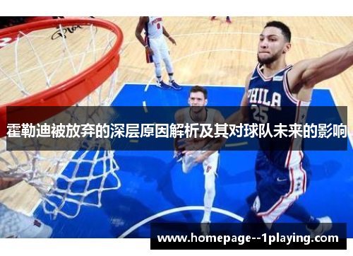 霍勒迪被放弃的深层原因解析及其对球队未来的影响