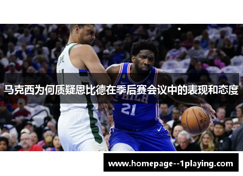 马克西为何质疑恩比德在季后赛会议中的表现和态度